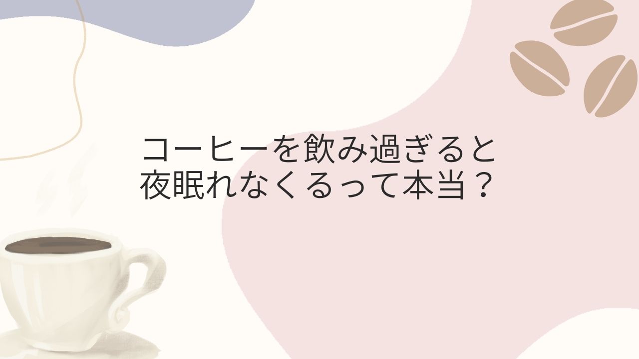 コーヒーを飲みすぎると夜眠れなくなる？